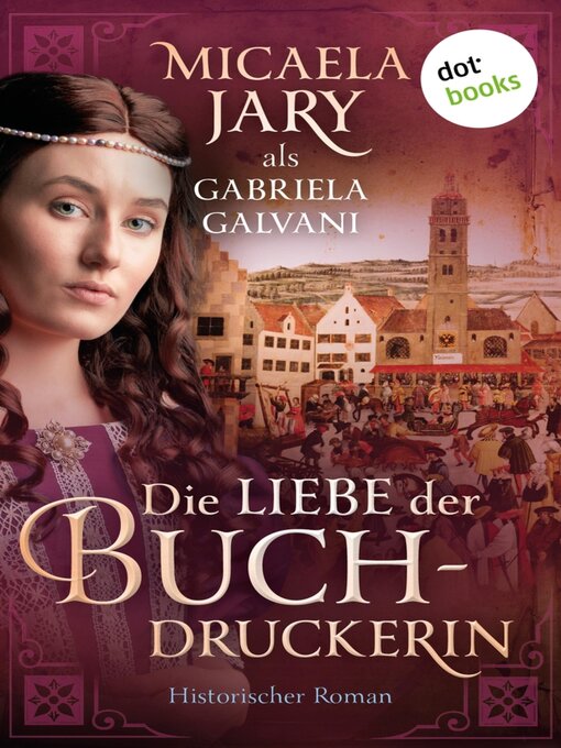 Title details for Die Liebe der Buchdruckerin by Gabriela Galvani auch bekannt als SPIEGEL-Bestsellerautorin Micaela Jary - Available